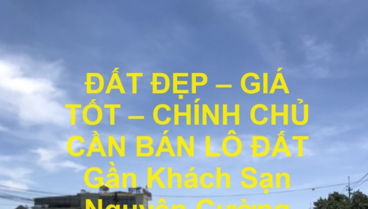 ĐẤT ĐẸP – GIÁ TỐT – CHÍNH CHỦ CẦN BÁN LÔ ĐẤT Gần Khách Sạn Nguyên Cường PleiKu